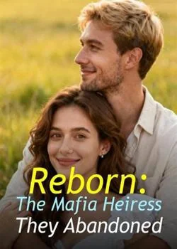 Reborn: The Mafia Heiress They Abandoned Novel Cover