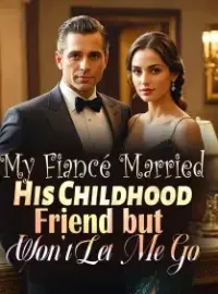 My Fiancé Married His Childhood Friend but Won’t Let Me Go Novel Cover