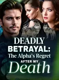 Deadly Betrayal: The Alpha’s Regret After My Death
