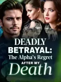 Deadly Betrayal: The Alpha’s Regret After My Death Novel Cover