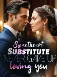 Sweetheart Substitute: I never gave up loving you Novel Cover
