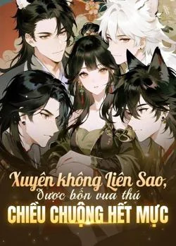 Xuyên không Liên Sao, được bốn vua thú chiều chuộng hết mực