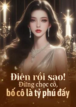Bìa tiểu thuyết Điên rồi sao! Đừng chọc cô, bố cô là tỷ phú đấy