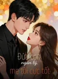 Đứa con ngàn tỷ, mẹ tôi cực tốt