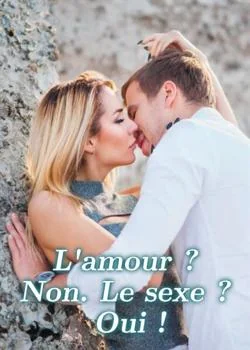 Couverture du roman L'amour ? Non. Le sexe ? Oui !