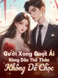Bìa tiểu thuyết Cưới Xong Đoạt Ái, Thế Thân Nàng Dâu Không Dễ Chọc