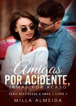 Capa do romance Amigas por acidente, irmãs por acaso... Serie Destinados a Amar 2