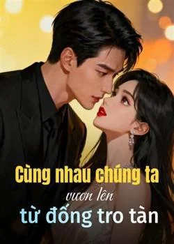 Bìa tiểu thuyết Cùng nhau chúng ta vươn lên từ đống tro tàn
