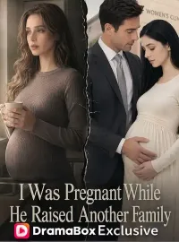 I Was Pregnant While He Raised Another FamilyShort Dramas