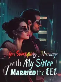 After Swapping Marriage with My Sister, I Married the CEO Novel Cover