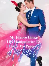 My Fiance Chose His Manipulative Ex, I Chose My Protective Husband Novel Cover