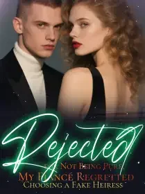Rejected for Not Being Pure, My Fiancé Regretted Choosing a Fake Heiress Novel Cover