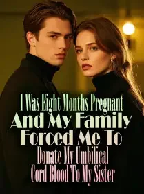 I Was Eight Months Pregnant And My Family Forced Me To Donate My Umbilical Cord Blood To My Sister Novel Cover