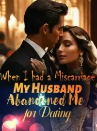 When I had a Miscarriage, My Husband Abandoned Me for Dating Novel Cover