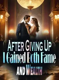 After Giving Up, I Gained Both Fame and Wealth Novel Cover