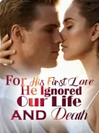 For His First Love, He Ignored Our Life and Death Novel Cover