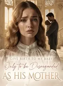 Give Birth to my Baby, Only to be Disregarded as His Mother Novel Cover