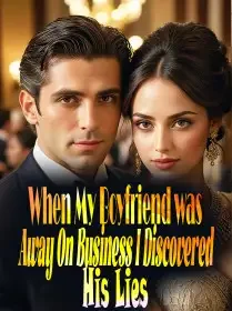 When My Boyfriend was Away On Business, I Discovered His Lies Novel Cover
