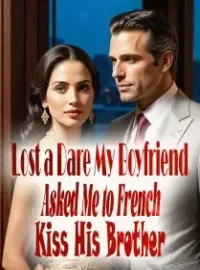 Lost a Dare, My Boyfriend Asked Me to French Kiss His Brother Novel Cover