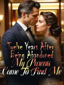 Twelve Years After Being Abandoned, My Parents Came To Find Me Novel Cover