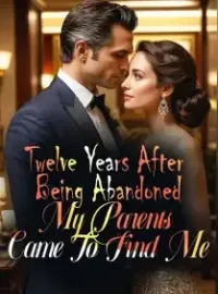 Twelve Years After Being Abandoned, My Parents Came To Find Me Novel Cover