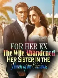 For Her Ex, The Wife Abandoned Her Sister in the Hands of the Criminals Novel Cover