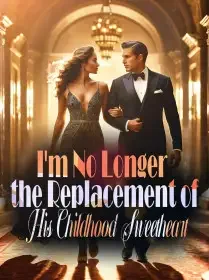 I'm No Longer the Replacement of His Childhood Sweetheart Novel Cover