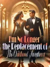 I'm No Longer the Replacement of His Childhood Sweetheart Novel Cover