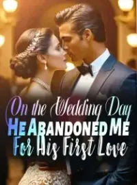 On the Wedding Day, He Abandoned Me For His First Love Novel Cover