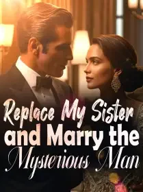 Replace My Sister and Marry the Mysterious Man Novel Cover