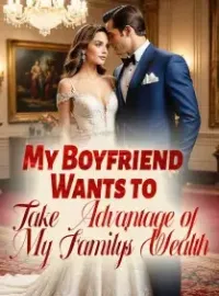 My Boyfriend Wants to Take Advantage of My Family's Wealth Novel Cover