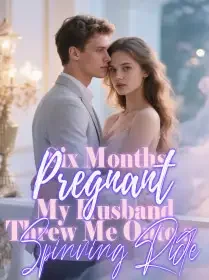 Six Months Pregnant, My Husband Threw Me Onto a Spinning Ride Novel Cover