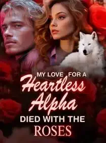 My Love for a Heartless Alpha Died with the Roses Novel Cover
