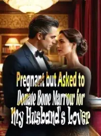 Pregnant but Asked to Donate Bone Marrow for My Husband's Lover Novel Cover