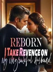 Reborn, I Take Revenge on My Ungrateful Husband
