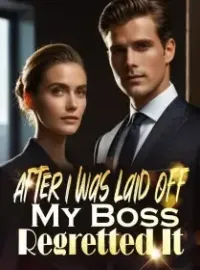 After I was Laid Off, My Boss Regretted It Novel Cover
