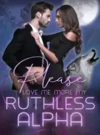 Please Love Me More, My Ruthless Alpha Novel Cover