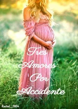 Portada de la novela Tres amores por accidente (El mejor Regalo) 