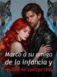 Portada de la novela Marcó a su amiga de la infancia y recibió mi castigo