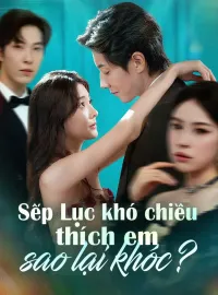 Sếp Lục khó chiều thích em sao lại khóc?