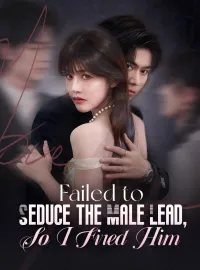 Failed to Seduce the Male Lead, So I Fired HimShort Dramas
