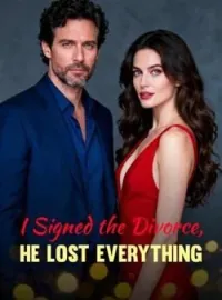 I Signed the Divorce, He Lost Everything Novel Cover