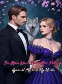 The Alpha Went Stray After Plotting Against Me and My UncleShort Dramas