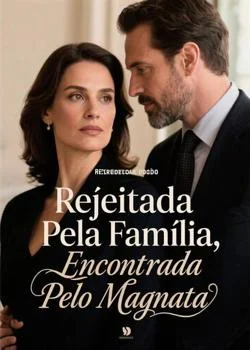 Capa do romance Rejeitada Pela Família, Encontrada Pelo Magnata