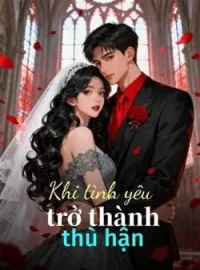 Bìa tiểu thuyết Khi tình yêu trở thành thù hận
