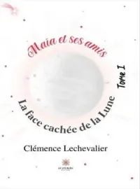 Couverture du roman Maïa et ses amis - Tome 1: La face cachée de la Lune