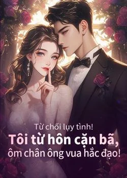 Bìa tiểu thuyết Từ chối lụy tình! Tôi từ hôn cặn bã, ôm chân ông vua hắc đạo!