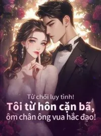Bìa tiểu thuyết Từ chối lụy tình! Tôi từ hôn cặn bã, ôm chân ông vua hắc đạo!