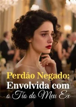 Capa do romance Perdão Negado: Envolvida com o Tio do Meu Ex