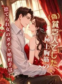 捨てられ女のガチャ婚相手は、極上胸筋の(偽)貧乏人でした。